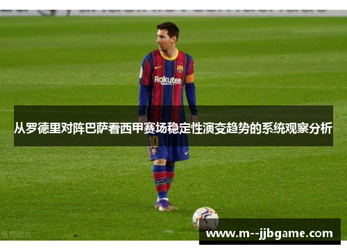 从罗德里对阵巴萨看西甲赛场稳定性演变趋势的系统观察分析